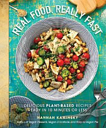 Icon image Real Food, Really Fast: Delicious Plant-Based Recipes Ready in 10 Minutes or Less