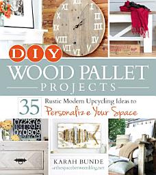 Icon image DIY Wood Pallet Projects: 35 Rustic Modern Upcycling Ideas to Personalize Your Space