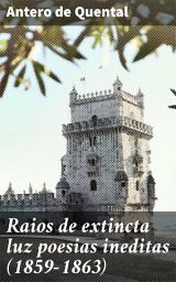 Icon image Raios de extincta luz poesias ineditas (1859-1863): Reflexões líricas sobre a existência e a melancolia no século XIX