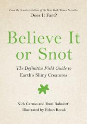 Icon image Believe It or Snot: The Definitive Field Guide to Earth's Slimy Creatures