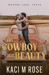 Icon image The Cowboy and His Beauty: A Steamy Cowboy Romance, Military Romance, Second Chance Romance, Scarred Hero, Beauty and The Beast Retelling, Fairytale Retelling, Small Town Romance, Western Romance