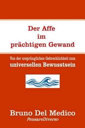 Icon image Der Affe im prächtigen Gewand.: Von der ursprünglichen Gebrechlichkeit zum universellen Bewusstsein.