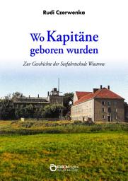 Icon image Wo Kapitäne geboren wurden: Zur Geschichte der Seefahrtschule Wustrow