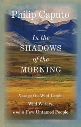 Icon image In the Shadows of the Morning: Essays on Wild Lands, Wild Waters, and a Few Untamed People (Signed by the author)