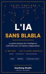 Icon image L'IA Sans Blabla – Le Guide Pratique de l'Intelligence Artificielle pour 12 Métiers Indépendants: Édition 2026 – Outils, méthodes et cas d'usage concrets