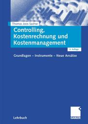 Icon image Controlling, Kostenrechnung und Kostenmanagement: Grundlagen - Instrumente - Neue Ansätze, Ausgabe 4