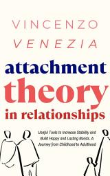 Icon image Attachment Theory in Relationships: Useful Tools to Increase Stability and Build Happy and Lasting Bonds. A Journey from Childhood to Adulthood
