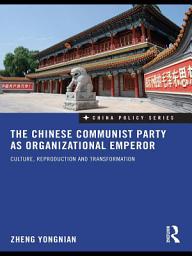 Icon image The Chinese Communist Party as Organizational Emperor: Culture, reproduction, and transformation