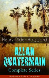Icon image ALLAN QUATERMAIN – Complete Series: 18 Adventure Books in One Volume: All the Original Books Featuring the Adventurer Who Was a Template for the Character Indiana Jones: King Solomon's Mines, Maiwa's Revenge, Allan and the Holy Flower, Child of Storm…