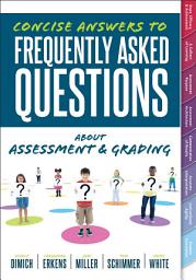 Icon image Concise Answers to Frequently Asked Questions About Assessment and Grading: (Your Guide to Solving the Most Challenging Questions About How to Effectively Implement Assessment and Grading)