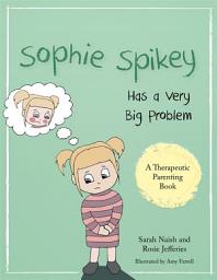 Icon image Sophie Spikey Has a Very Big Problem: A story about refusing help and needing to be in control