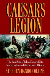 Icon image Caesar's Legion: The Epic Saga of Julius Caesar's Elite Tenth Legion and the Armies of Rome