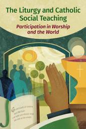 Icon image Liturgy and Catholic Social Teaching: Participation in Worship and the World