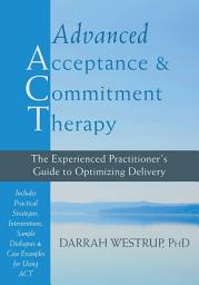 Icon image Advanced Acceptance and Commitment Therapy: The Experienced Practitioner's Guide to Optimizing Delivery