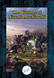 Icon image The Writings of Niccolo Machiavelli: The Prince; The Art of War; Discourses on the First Decade of Titus Livius; The History of Florence