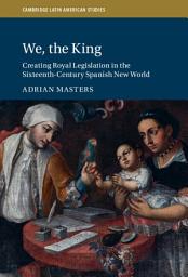 Icon image We, the King: Creating Royal Legislation in the Sixteenth-Century Spanish New World