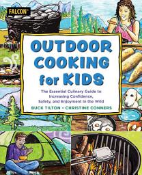 Icon image Outdoor Cooking for Kids: The Essential Culinary Guide to Increasing Confidence, Safety, and Enjoyment in the Wild
