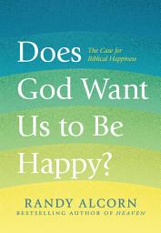 Icon image Does God Want Us to Be Happy?: The Case for Biblical Happiness