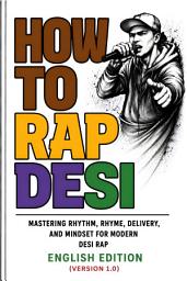 Icon image How To Rap Desi (Version1.0): A Practical Guide to Flow, Lyrics, and Hip-Hop, Rap Craft
