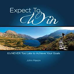 Icon image Expect to Win: It's Never Too Late to Achieve Your Goals