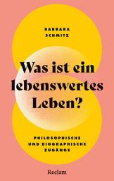 Icon image Was ist ein lebenswertes Leben? Philosophische und biographische Zugänge: Ein mutiger Essay über den Wert des Lebens, Krankheit, Demenz, Behinderung und Suizid