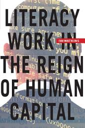 Icon image Literacy Work in the Reign of Human Capital