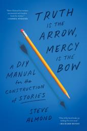 Icon image Truth Is the Arrow, Mercy Is the Bow: A DIY Manual for the Construction of Stories