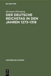 Icon image Der Deutsche Reichstag in den Jahren 1273–1318: Ein Beitrag zur deutschen Verfassungsgeschichte