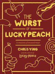 Icon image The Wurst of Lucky Peach: A Treasury of Encased Meat: A Cookbook