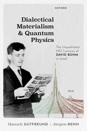 Icon image Dialectical Materialism and Quantum Physics: The Unpublished 1957 Lectures of David Bohm in Israel