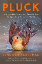 Icon image Pluck: How the New Science of Female Birds Is Upending the Avian World