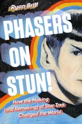 Icon image Phasers on Stun!: How the Making (and Remaking) of Star Trek Changed the World