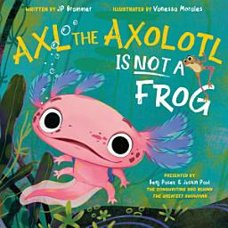 Icon image Axl the Axolotl Is Not a Frog