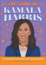 Icon image The Story of Kamala Harris: An Inspiring Biography for Young Readers