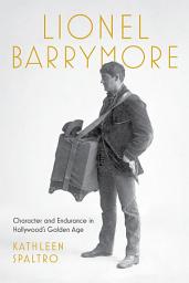 Icon image Lionel Barrymore: Character and Endurance in Hollywood's Golden Age