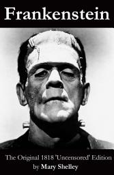 Icon image Frankenstein (The Original 1818 'Uncensored' Edition)