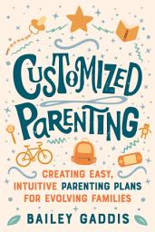 Icon image Customized Parenting: Creating Easy, Intuitive Parenting Plans for Evolving Families