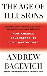 Icon image The Age of Illusions: How America Squandered Its Cold War Victory