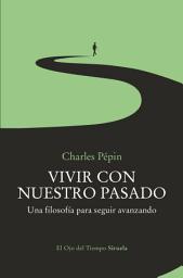 Icon image Vivir con nuestro pasado: Una filosofía para seguir avanzando