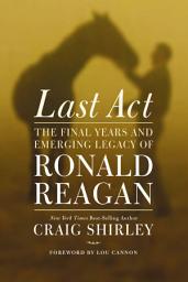 Icon image Last Act: The Final Years and Emerging Legacy of Ronald Reagan
