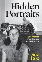 Icon image Hidden Portraits: Six Women Who Shaped Picasso's Life