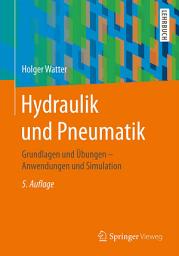 Icon image Hydraulik und Pneumatik: Grundlagen und Übungen - Anwendungen und Simulation, Ausgabe 5