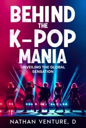 Icon image Behind the K-pop Mania: Unveiling the Global Sensation