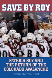 Icon image Save by Roy: Patrick Roy and the Return of the Colorado Avalanche