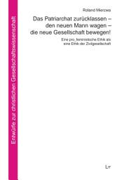 Icon image Das Patriarchat zurücklassen - den neuen Mann wagen - die neue Gesellschaft bewegen!: eine pro_feministische Ethik als eine Ethik der Zivilgesellschaft