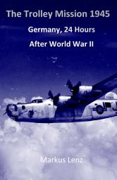 Icon image The Trolley Mission 1945: Aerial Pictures and Photographs of Germany, 24 hours after World War II