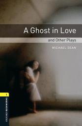 Icon image A Ghost in Love and Other Plays Level 1 Oxford Bookworms Library: Edition 3