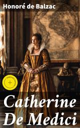 Icon image Catherine De Medici: Enriched edition. Intrigue and Power in 16th Century France: A Historical Fiction Masterpiece