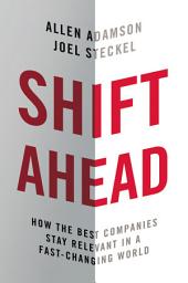 Icon image Shift Ahead: How the Best Companies Stay Relevant in a Fast-Changing World