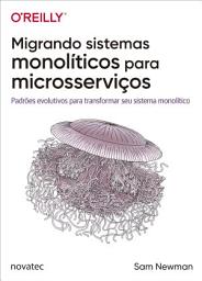 Icon image Migrando sistemas monolíticos para microsserviços: Padrões evolutivos para transformar seu sistema monolítico